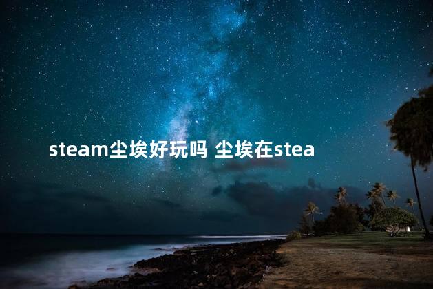 steam尘埃好玩吗 尘埃在steam怎么搜